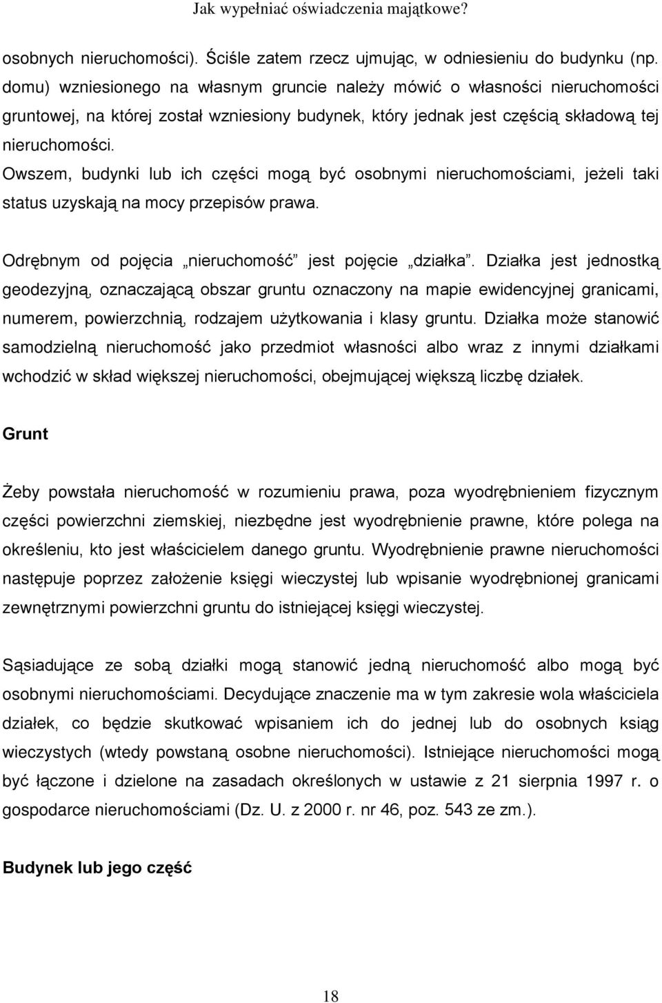 Owszem, budynki lub ich czêœci mog¹ byã osobnymi nieruchomoœciami, je eli taki status uzyskaj¹ na mocy przepisów prawa. Odrêbnym od pojêcia nieruchomoœã jest pojêcie dziaùka.