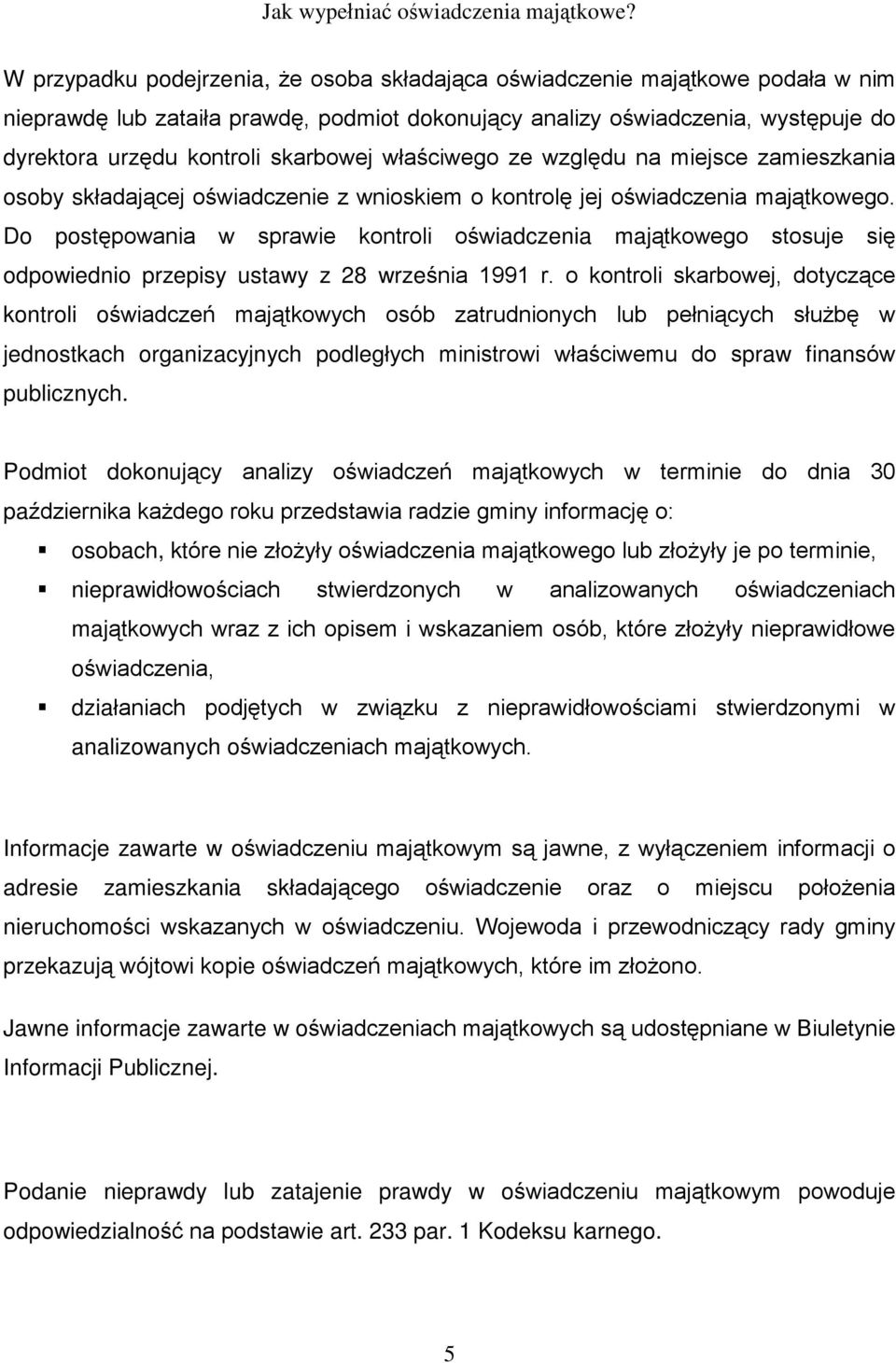 Do postêpowania w sprawie kontroli oœwiadczenia maj¹tkowego stosuje siê odpowiednio przepisy ustawy z 28 wrzeœnia 1991 r.