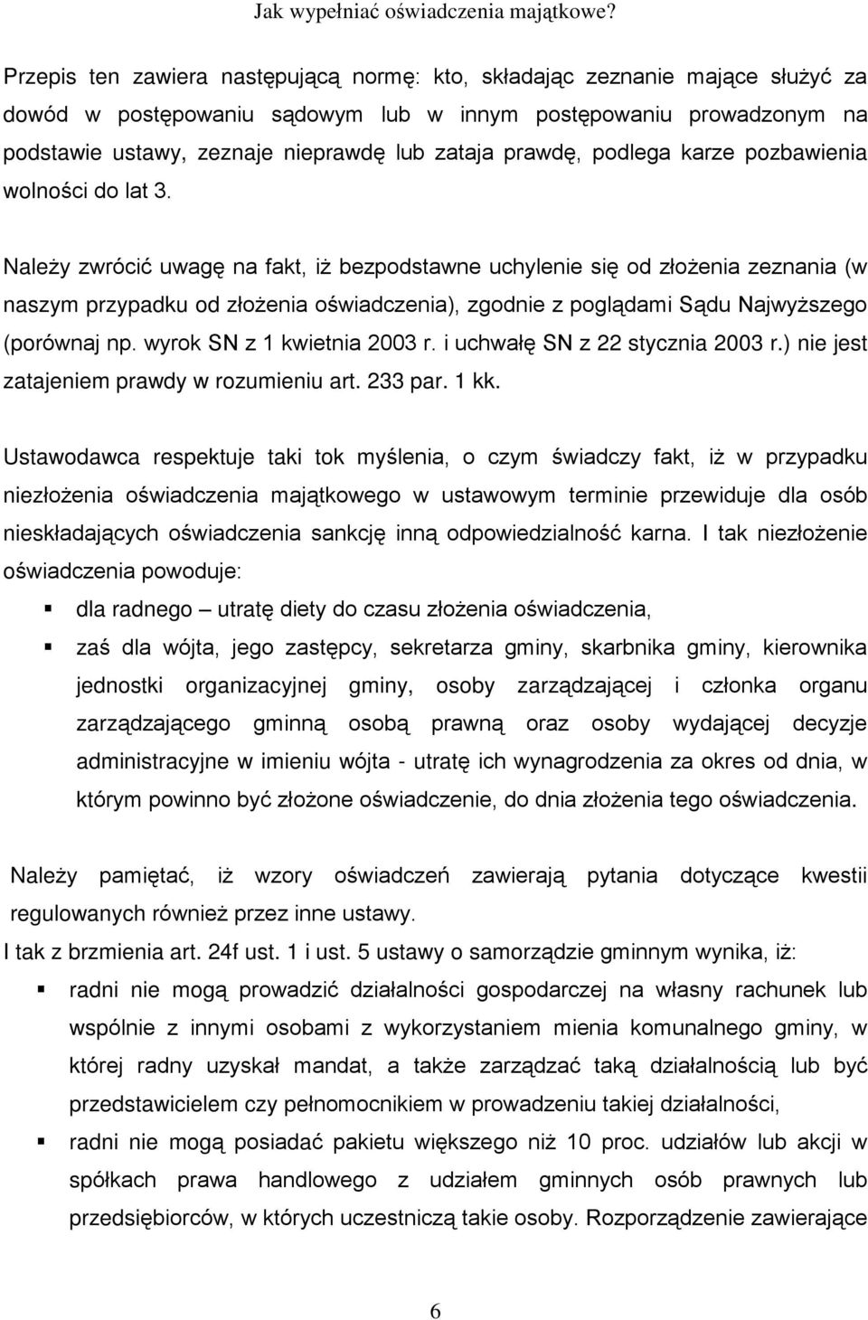 Nale y zwróciã uwagê na fakt, i bezpodstawne uchylenie siê od zùo enia zeznania (w naszym przypadku od zùo enia oœwiadczenia), zgodnie z pogl¹dami S¹du Najwy szego (porównaj np.