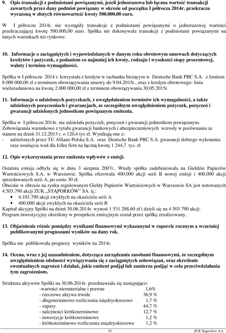 10. Informacje o zaciągniętych i wypowiedzianych w danym roku obrotowym umowach dotyczących kredytów i pożyczek, z podaniem co najmniej ich kwoty, rodzaju i wysokości stopy procentowej, waluty i