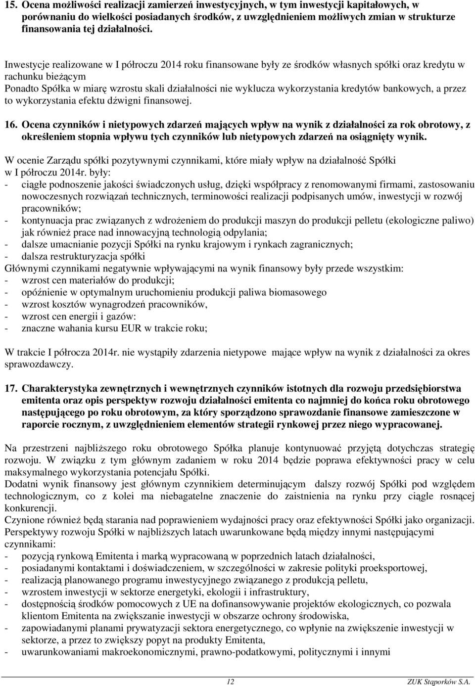 Inwestycje realizowane w I półroczu 2014 roku finansowane były ze środków własnych spółki oraz kredytu w rachunku bieżącym Ponadto Spółka w miarę wzrostu skali działalności nie wyklucza wykorzystania