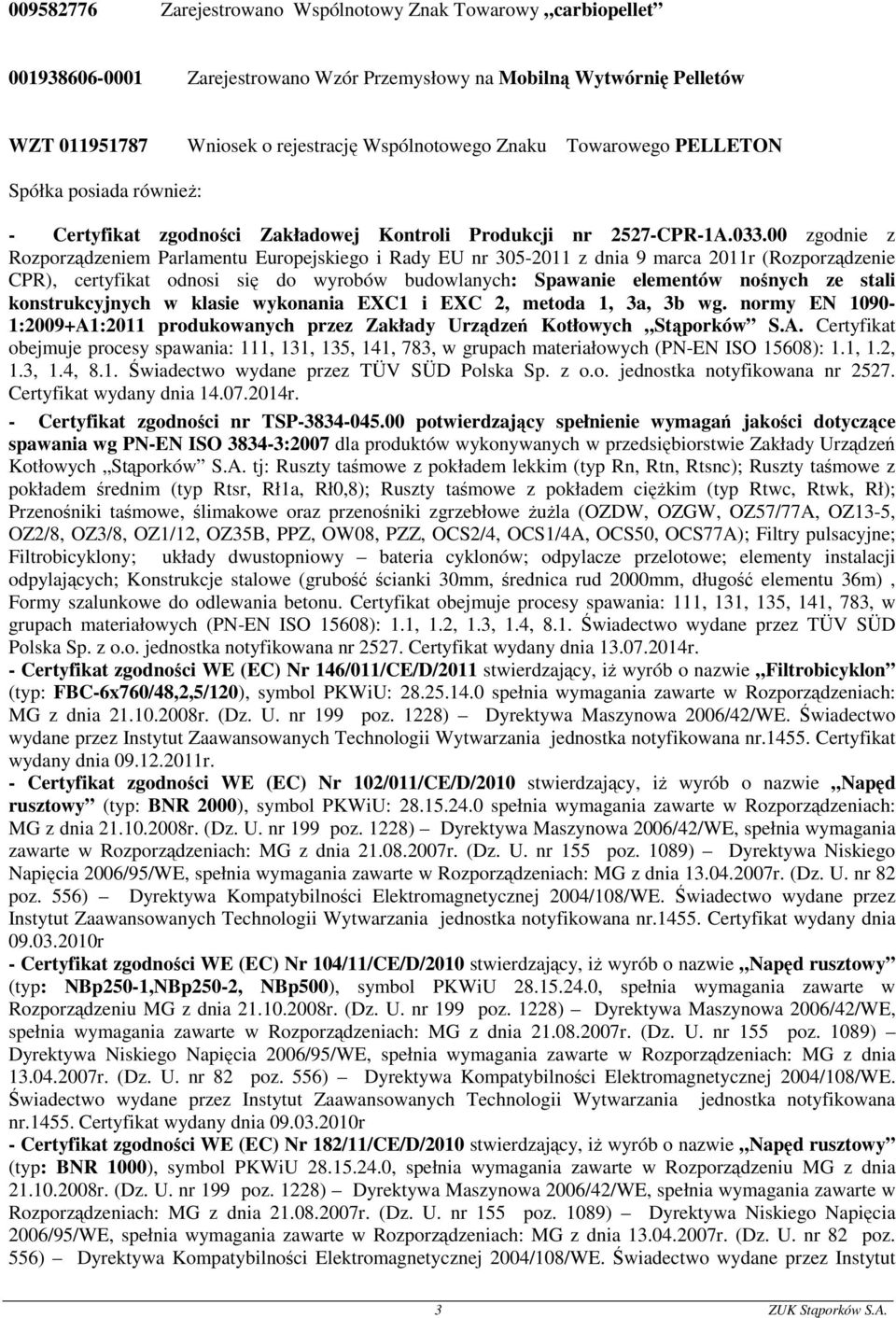 00 zgodnie z Rozporządzeniem Parlamentu Europejskiego i Rady EU nr 305-2011 z dnia 9 marca 2011r (Rozporządzenie CPR), certyfikat odnosi się do wyrobów budowlanych: Spawanie elementów nośnych ze