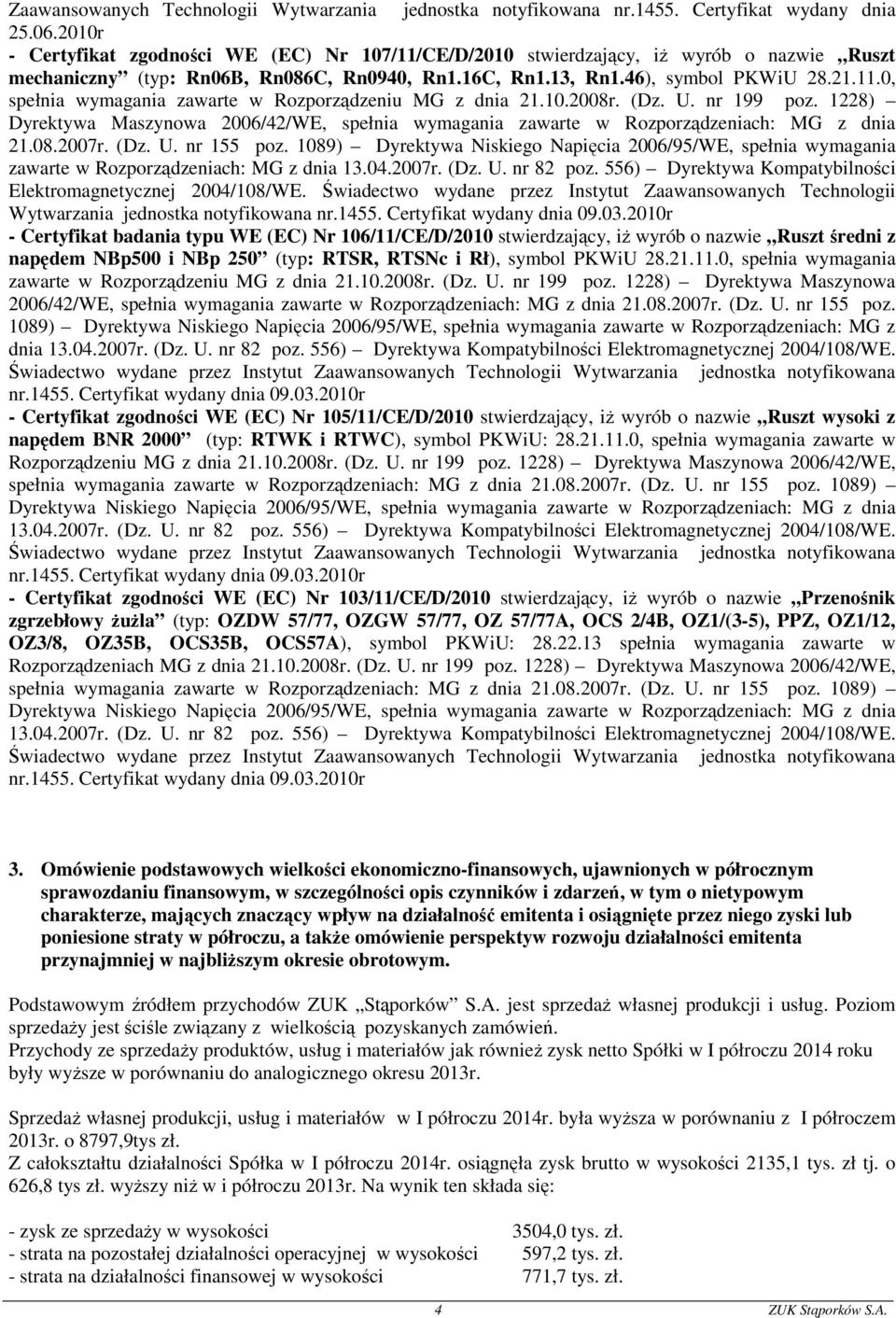 10.2008r. (Dz. U. nr 199 poz. 1228) Dyrektywa Maszynowa 2006/42/WE, spełnia wymagania zawarte w Rozporządzeniach: MG z dnia 21.08.2007r. (Dz. U. nr 155 poz.