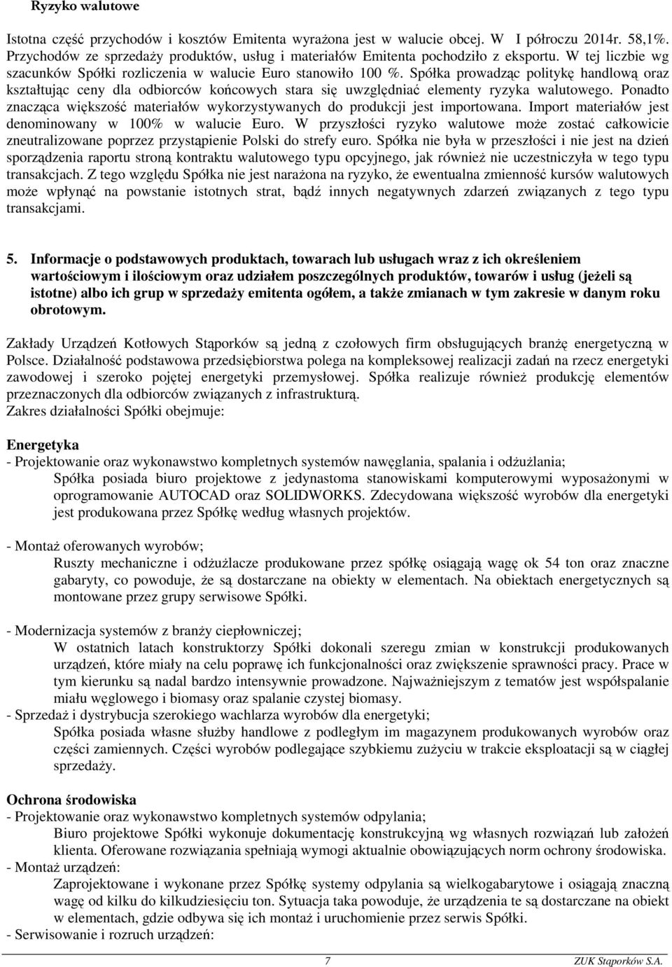 Spółka prowadząc politykę handlową oraz kształtując ceny dla odbiorców końcowych stara się uwzględniać elementy ryzyka walutowego.