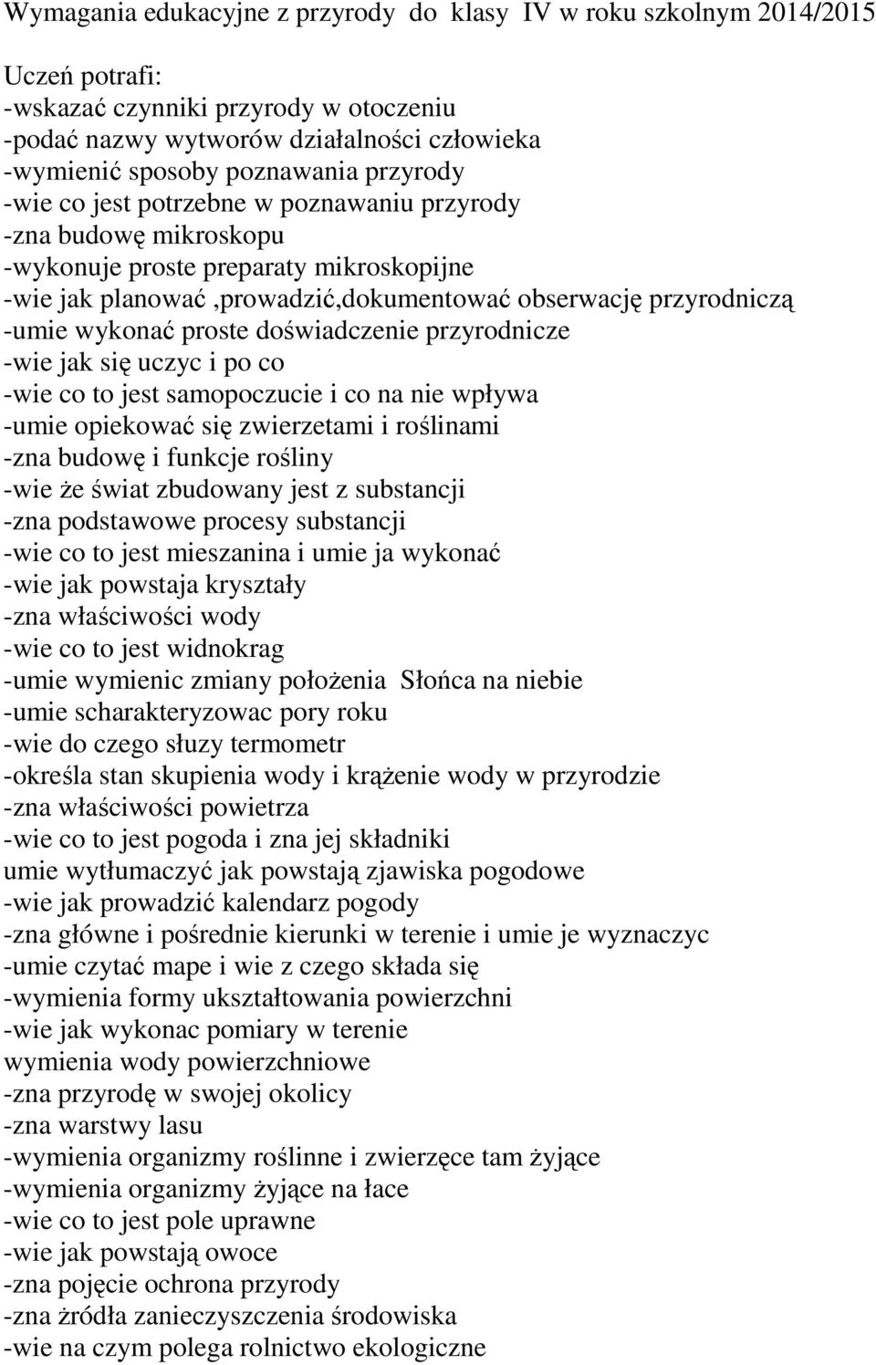 proste doświadczenie przyrodnicze -wie jak się uczyc i po co -wie co to jest samopoczucie i co na nie wpływa -umie opiekować się zwierzetami i roślinami -zna budowę i funkcje rośliny -wie że świat