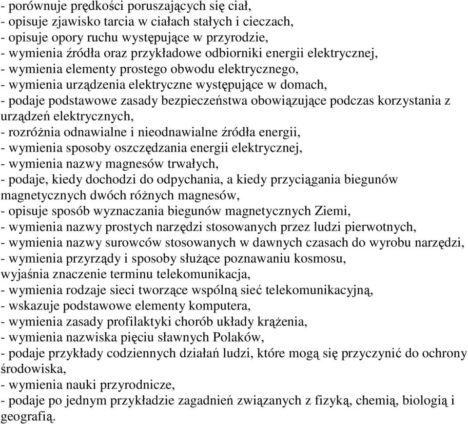 korzystania z urządzeń elektrycznych, - rozróżnia odnawialne i nieodnawialne źródła energii, - wymienia sposoby oszczędzania energii elektrycznej, - wymienia nazwy magnesów trwałych, - podaje, kiedy