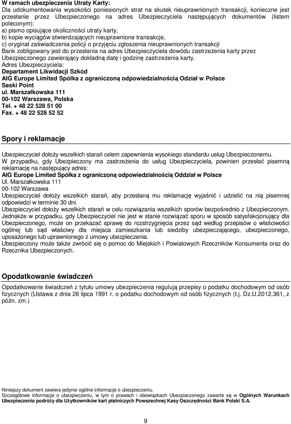 zgłoszenia nieuprawnionych transakcji Bank zobligowany jest do przesłania na adres Ubezpieczyciela dowódu zastrzeżenia karty przez Ubezpieczonego zawierający dokładną datę i godzinę zastrzeżenia