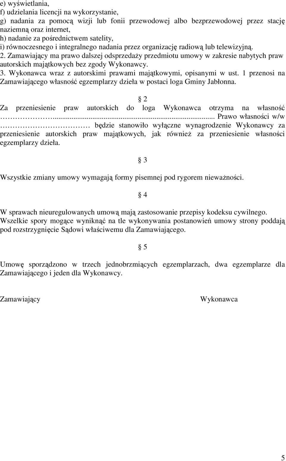 Zamawiający ma prawo dalszej odsprzedaŝy przedmiotu umowy w zakresie nabytych praw autorskich majątkowych bez zgody Wykonawcy. 3. Wykonawca wraz z autorskimi prawami majątkowymi, opisanymi w ust.