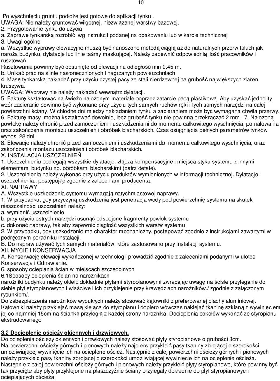 Wszystkie wyprawy elewacyjne muszą być nanoszone metodą ciągłą aż do naturalnych przerw takich jak naroża budynku, dylatacje lub linie taśmy maskującej.