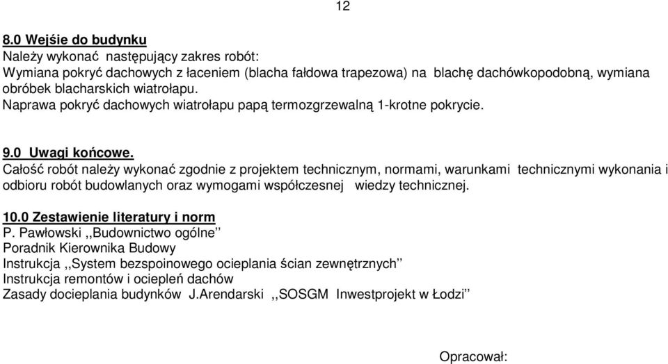 Całość robót należy wykonać zgodnie z projektem technicznym, normami, warunkami technicznymi wykonania i odbioru robót budowlanych oraz wymogami współczesnej wiedzy technicznej. 10.