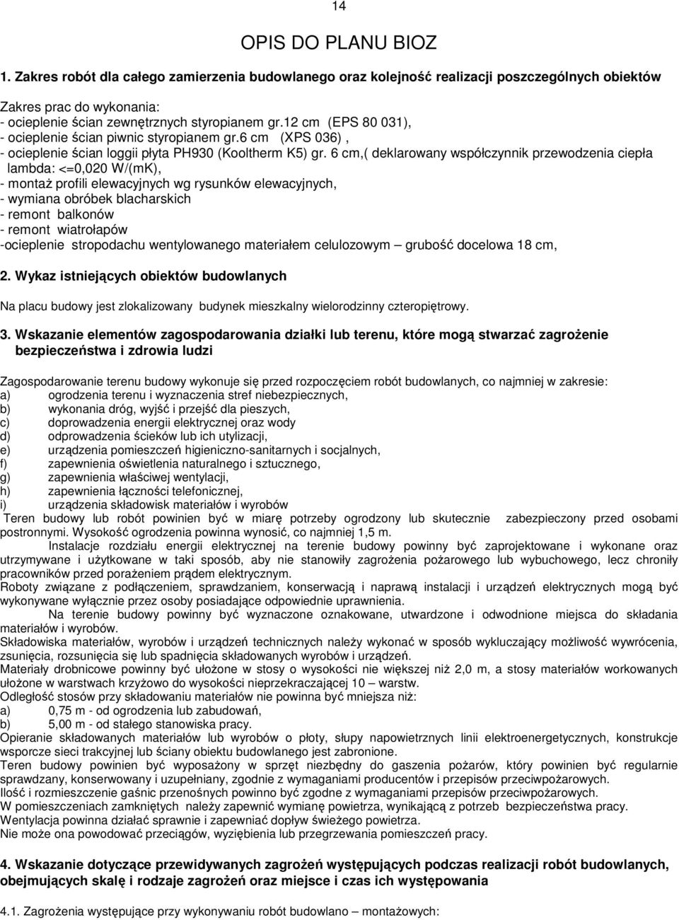 6 cm,( deklarowany współczynnik przewodzenia ciepła lambda: <=0,020 W/(mK), - montaż profili elewacyjnych wg rysunków elewacyjnych, - wymiana obróbek blacharskich - remont balkonów - remont