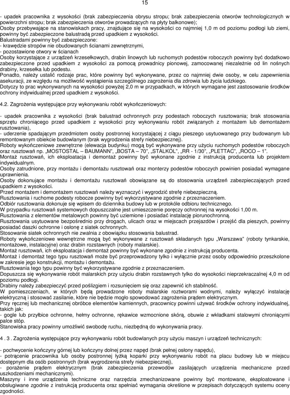 Balustradami powinny być zabezpieczone: - krawędzie stropów nie obudowanych ścianami zewnętrznymi, - pozostawione otwory w ścianach Osoby korzystające z urządzeń krzesełkowych, drabin linowych lub