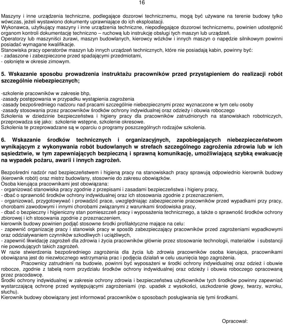 maszyn lub urządzeń. Operatorzy lub maszyniści żurawi, maszyn budowlanych, kierowcy wózków i innych maszyn o napędzie silnikowym powinni posiadać wymagane kwalifikacje.