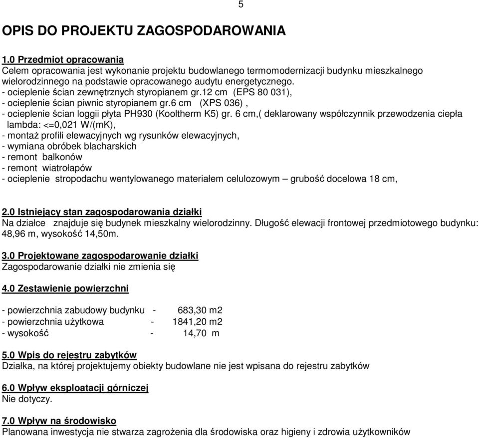 - ocieplenie ścian zewnętrznych styropianem gr.12 cm (EPS 80 031), - ocieplenie ścian piwnic styropianem gr.6 cm (XPS 036), - ocieplenie ścian loggii płyta PH930 (Kooltherm K5) gr.