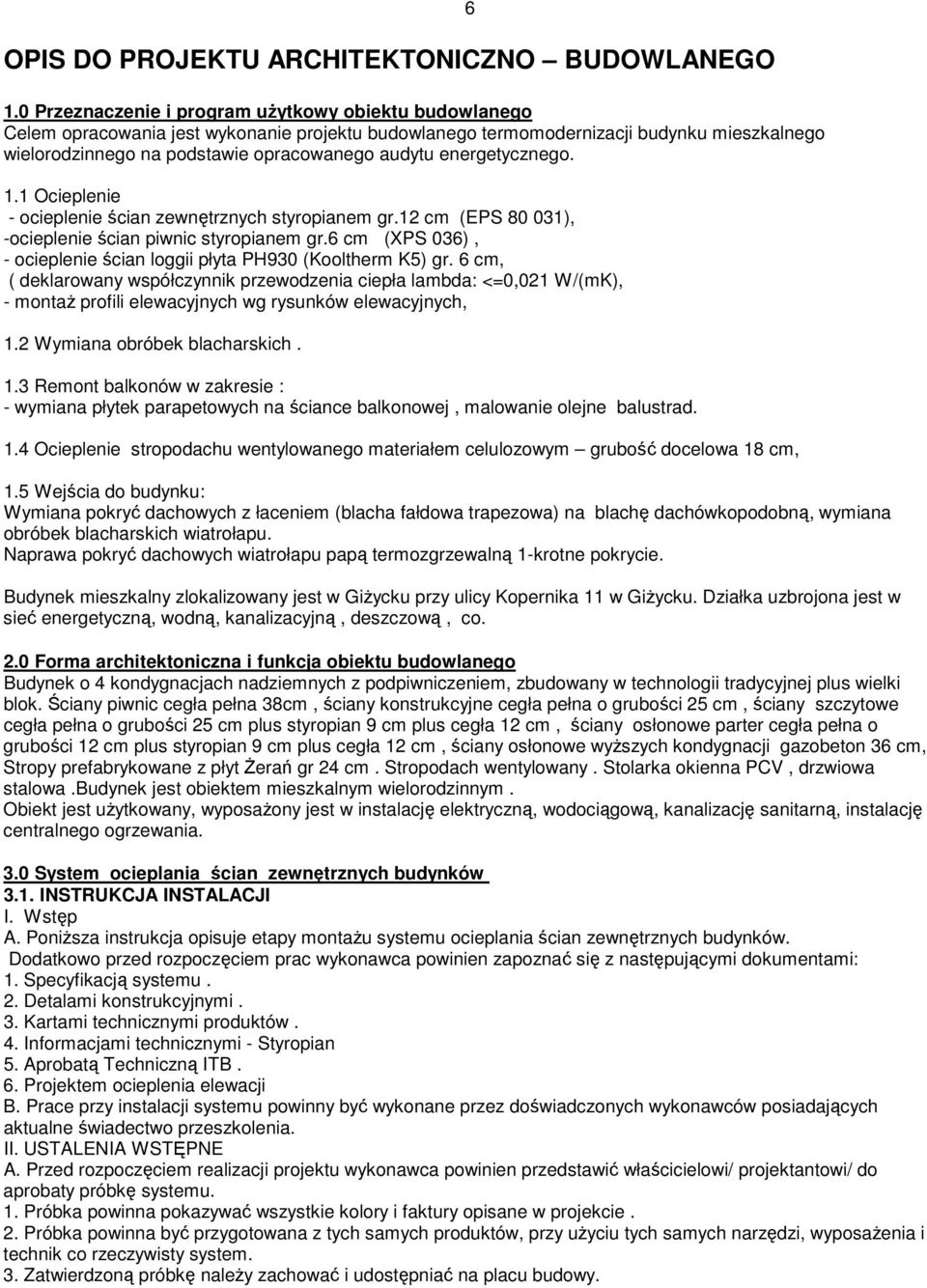 energetycznego. 1.1 Ocieplenie - ocieplenie ścian zewnętrznych styropianem gr.12 cm (EPS 80 031), -ocieplenie ścian piwnic styropianem gr.