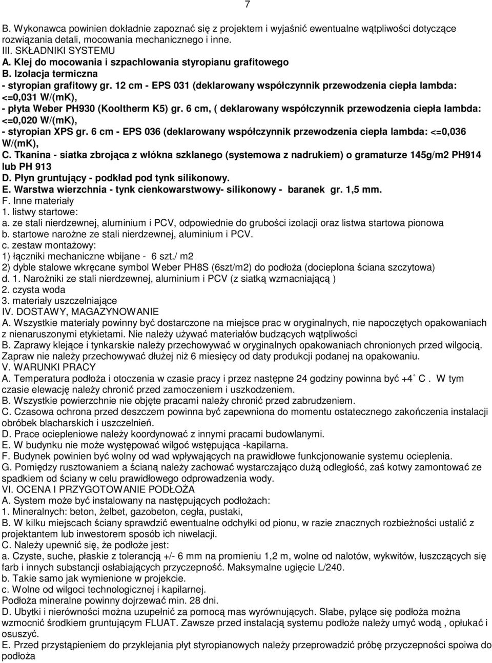 12 cm - EPS 031 (deklarowany współczynnik przewodzenia ciepła lambda: <=0,031 W/(mK), - płyta Weber PH930 (Kooltherm K5) gr.