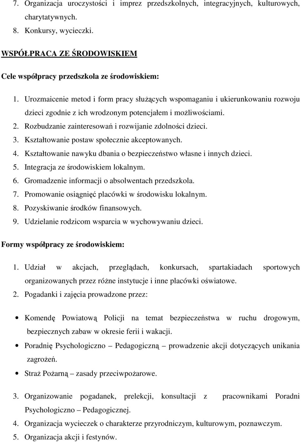 3. Kształtowanie postaw społecznie akceptowanych. 4. Kształtowanie nawyku dbania o bezpieczeństwo własne i innych dzieci. 5. Integracja ze środowiskiem lokalnym. 6.