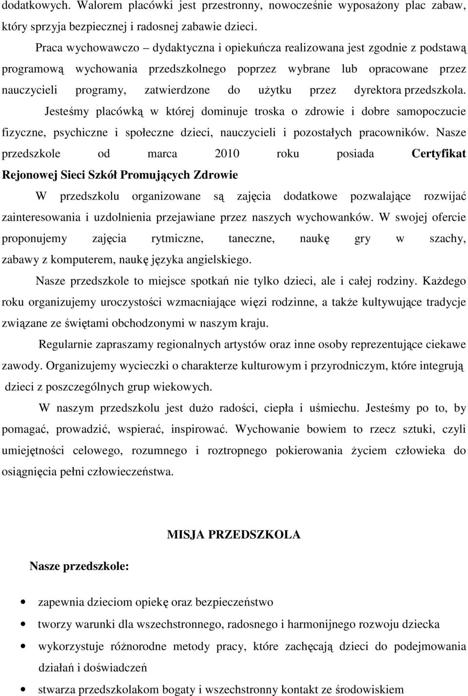 przez dyrektora przedszkola. Jesteśmy placówką w której dominuje troska o zdrowie i dobre samopoczucie fizyczne, psychiczne i społeczne dzieci, nauczycieli i pozostałych pracowników.