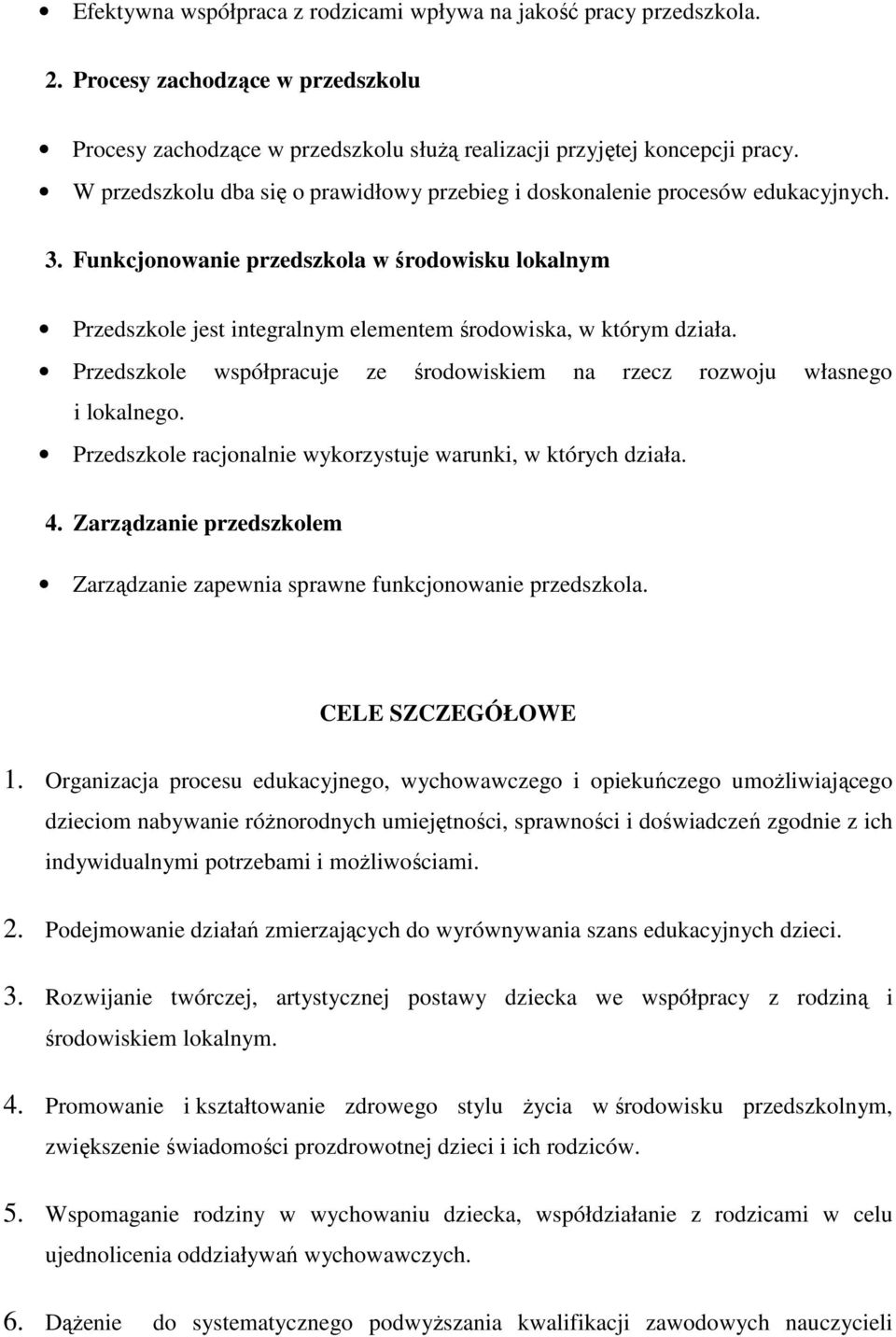 Funkcjonowanie przedszkola w środowisku lokalnym Przedszkole jest integralnym elementem środowiska, w którym działa. Przedszkole współpracuje ze środowiskiem na rzecz rozwoju własnego i lokalnego.