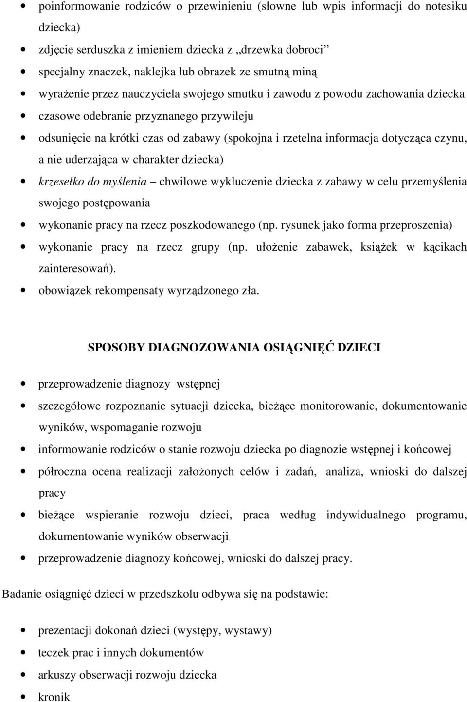 czynu, a nie uderzająca w charakter dziecka) krzesełko do myślenia chwilowe wykluczenie dziecka z zabawy w celu przemyślenia swojego postępowania wykonanie pracy na rzecz poszkodowanego (np.