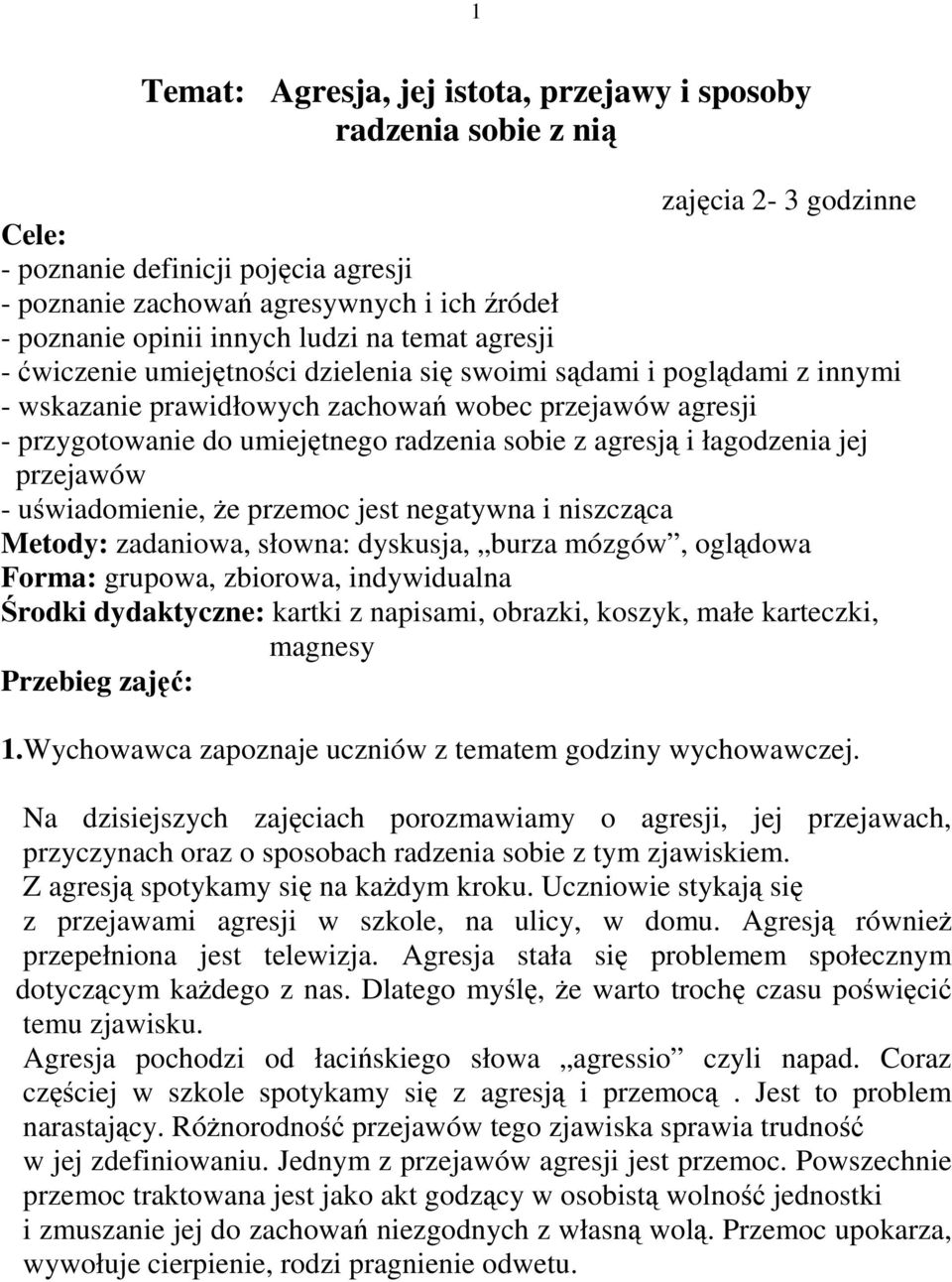 radzenia sobie z agresją i łagodzenia jej przejawów - uświadomienie, że przemoc jest negatywna i niszcząca Metody: zadaniowa, słowna: dyskusja, burza mózgów, oglądowa Forma: grupowa, zbiorowa,