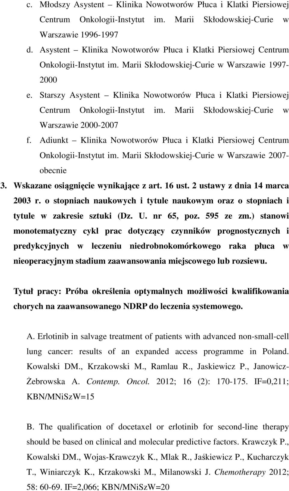 Starszy Asystent Klinika Nowotworów Płuca i Klatki Piersiowej Centrum Onkologii-Instytut im. Marii Skłodowskiej-Curie w Warszawie 2000-2007 f.