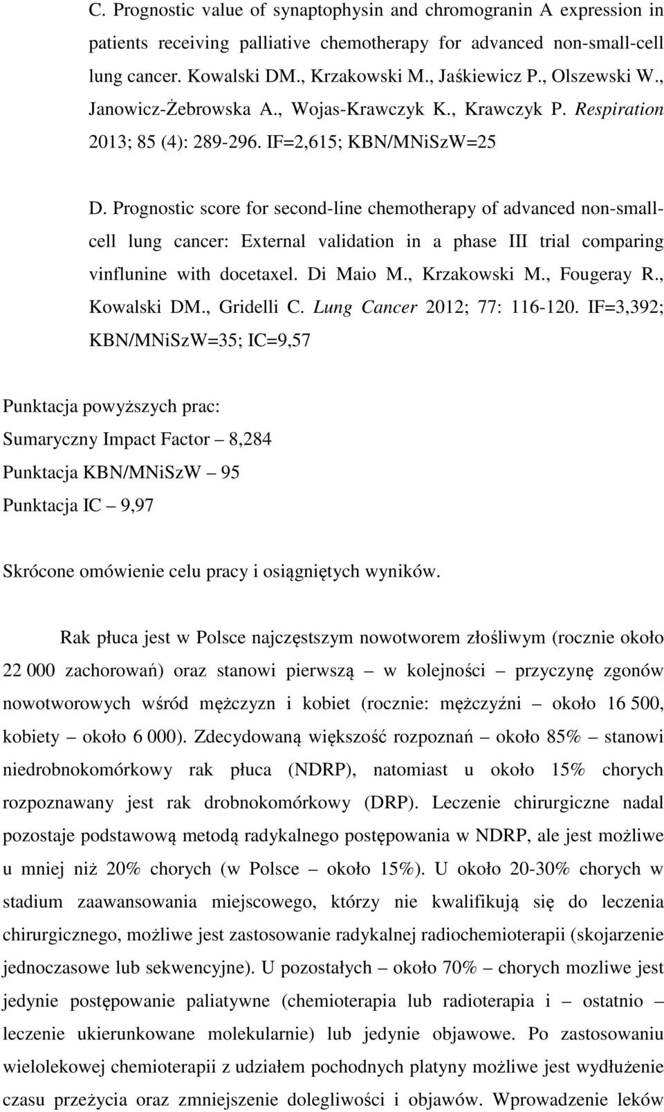 Prognostic score for second-line chemotherapy of advanced non-smallcell lung cancer: External validation in a phase III trial comparing vinflunine with docetaxel. Di Maio M., Krzakowski M.