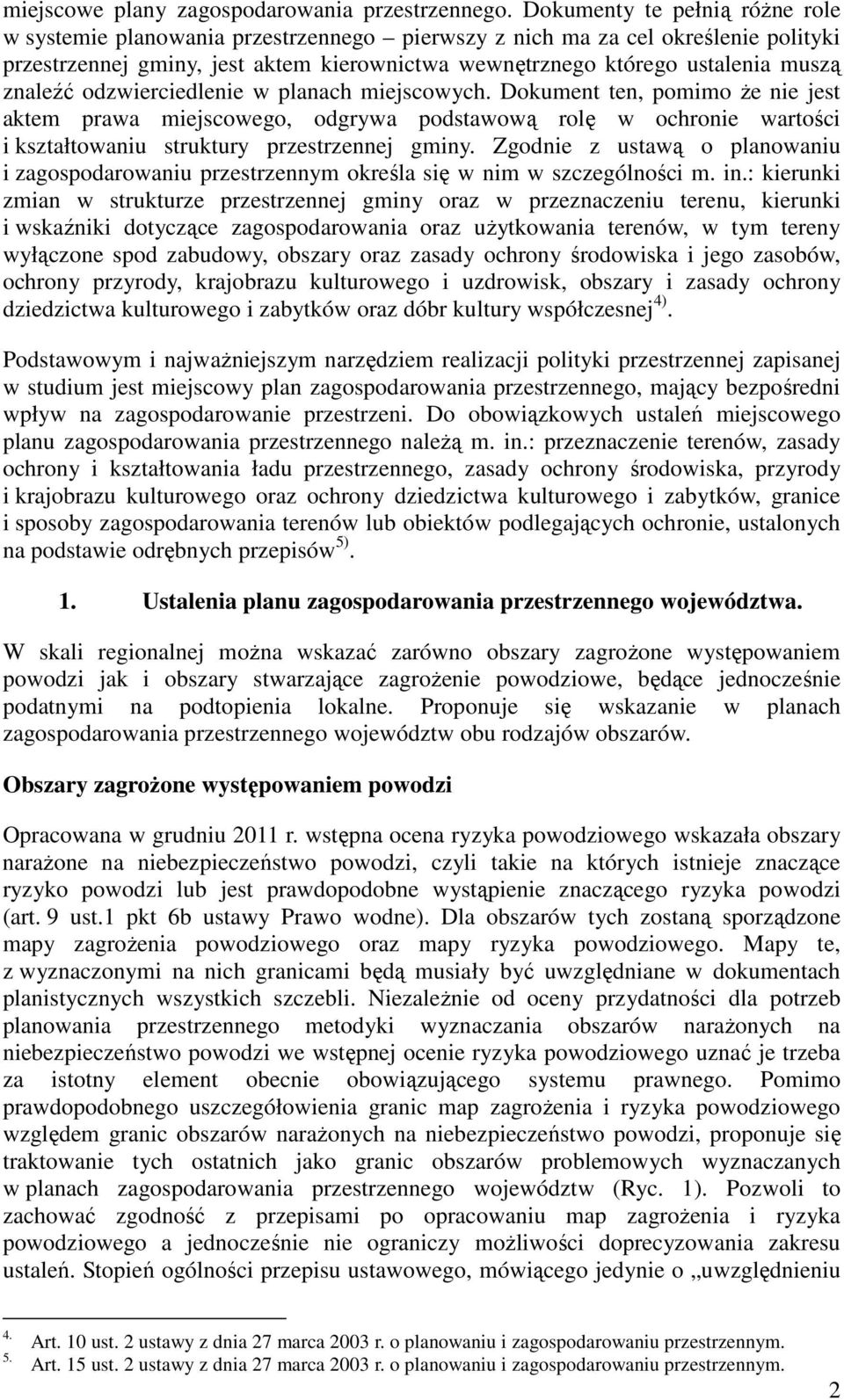 znaleźć odzwierciedlenie w planach miejscowych. Dokument ten, pomimo że nie jest aktem prawa miejscowego, odgrywa podstawową rolę w ochronie wartości i kształtowaniu struktury przestrzennej gminy.