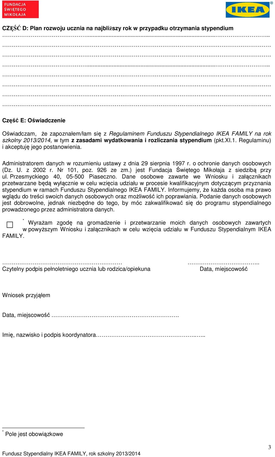 o ochronie danych osobowych (Dz. U. z 2002 r. Nr 101, poz. 926 ze zm.) jest Fundacja Świętego Mikołaja z siedzibą przy ul. Przesmyckiego 40, 05-500 Piaseczno.