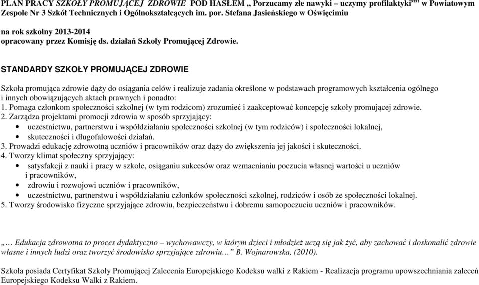 STANDARDY SZKOŁY PROMUJĄCEJ ZDROWIE Szkoła promująca zdrowie dąży do osiągania celów i realizuje zadania określone w podstawach programowych kształcenia ogólnego i innych obowiązujących aktach