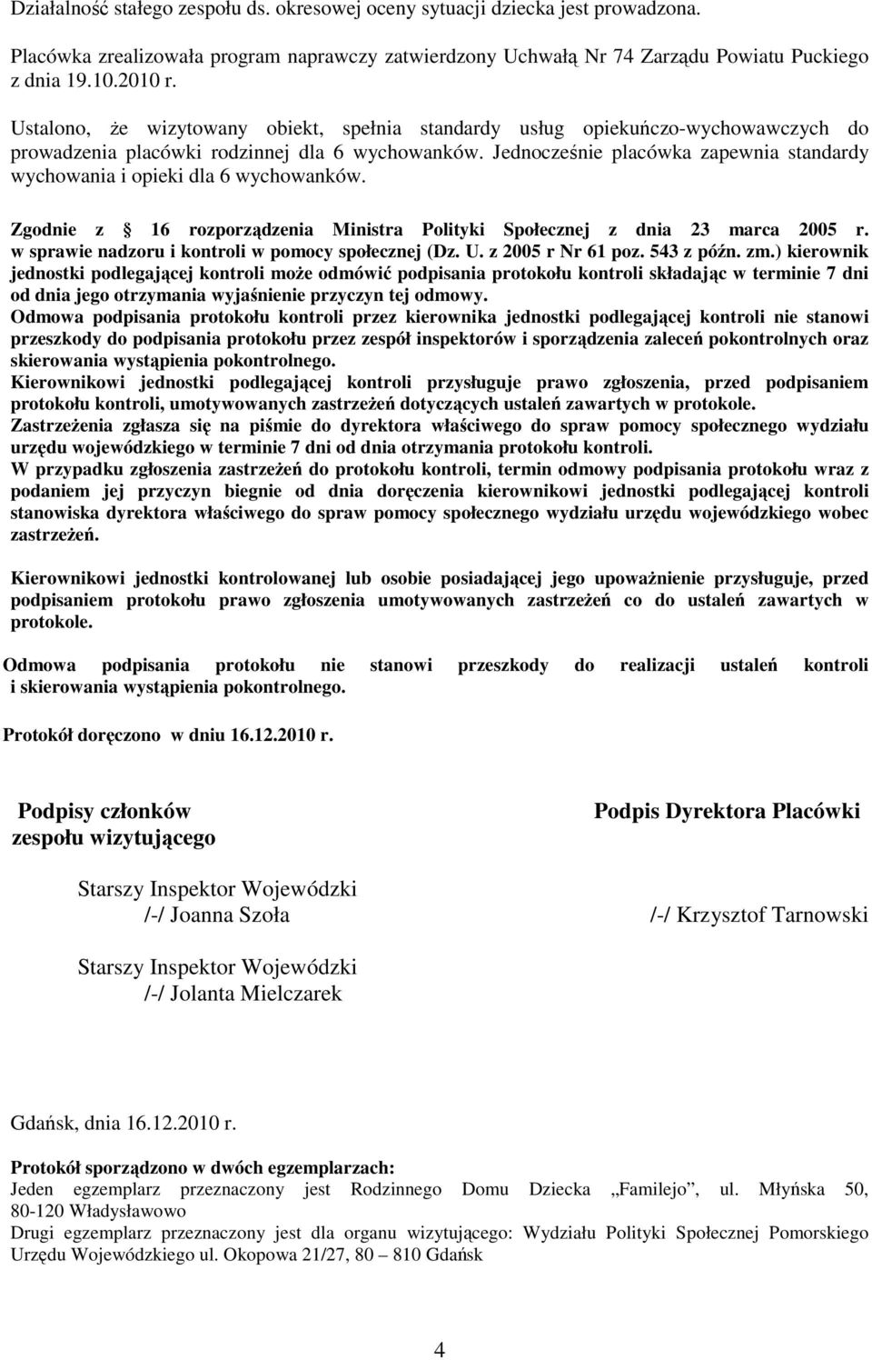 Jednocześnie placówka standardy wychowania i opieki dla 6 wychowanków. Zgodnie z 16 rozporządzenia Ministra Polityki Społecznej z dnia 23 marca 2005 r.