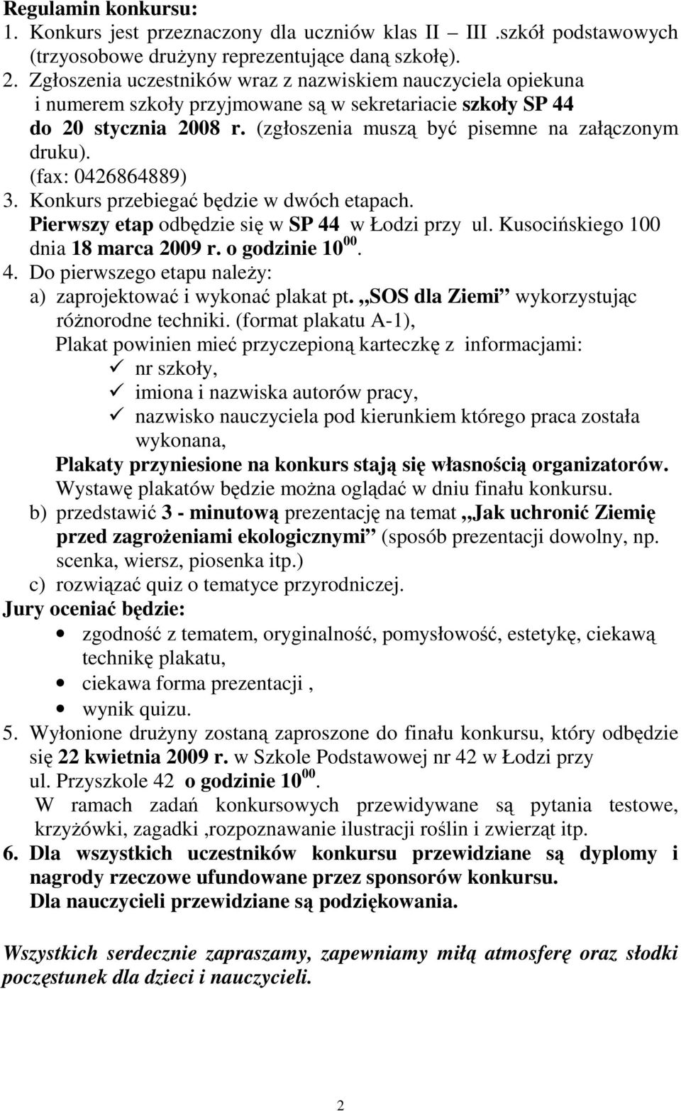 (fax: 0426864889) 3. Konkurs przebiegać będzie w dwóch etapach. Pierwszy etap odbędzie się w SP 44 w Łodzi przy ul. Kusocińskiego 100 dnia 18 marca 2009 r. o godzinie 10 00. 4. Do pierwszego etapu naleŝy: a) zaprojektować i wykonać plakat pt.