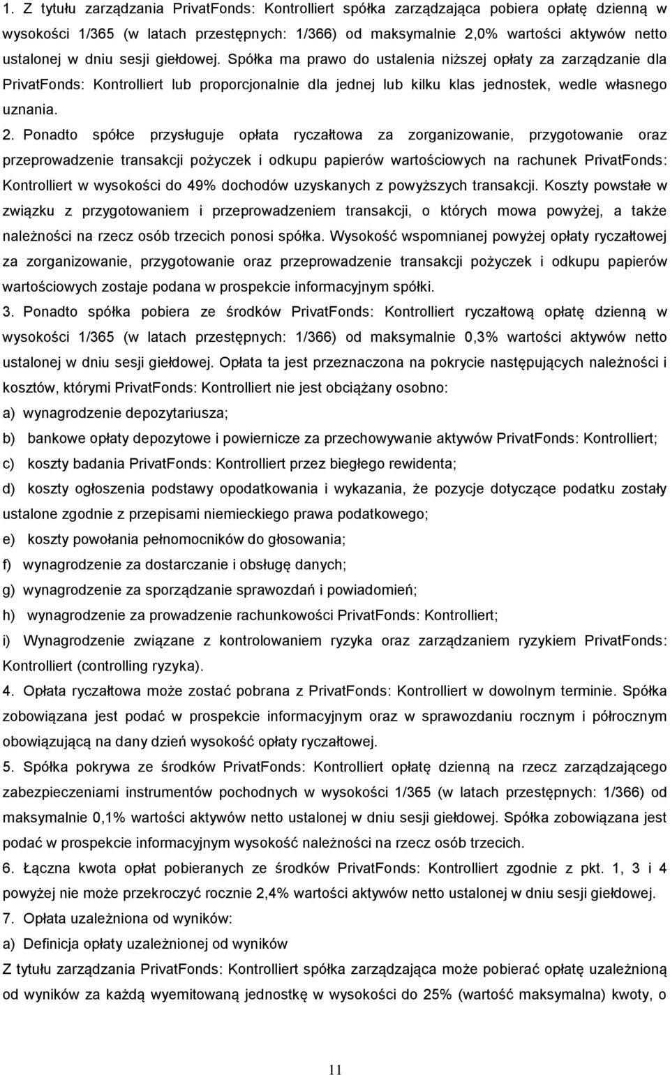 Ponadto spółce przysługuje opłata ryczałtowa za zorganizowanie, przygotowanie oraz przeprowadzenie transakcji pożyczek i odkupu papierów wartościowych na rachunek PrivatFonds: Kontrolliert w