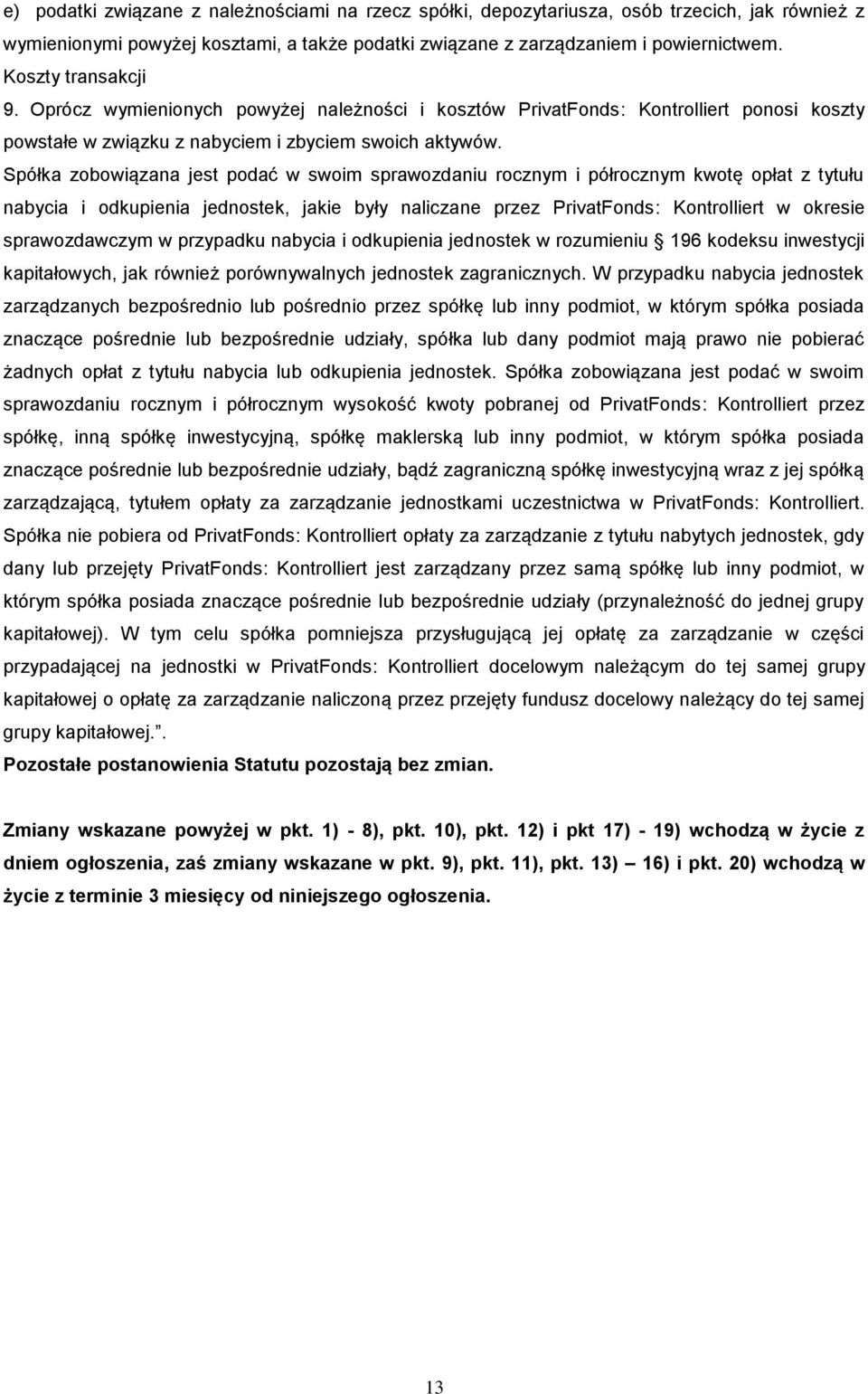 Spółka zobowiązana jest podać w swoim sprawozdaniu rocznym i półrocznym kwotę opłat z tytułu nabycia i odkupienia jednostek, jakie były naliczane przez PrivatFonds: Kontrolliert w okresie