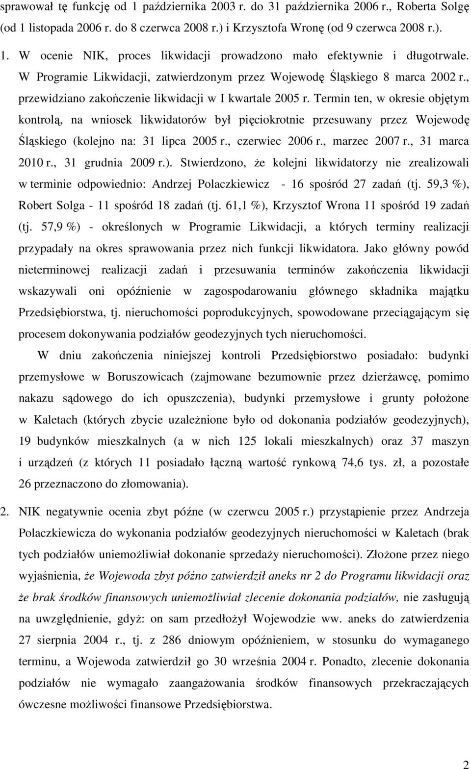 Termin ten, w okresie objętym kontrolą, na wniosek likwidatorów był pięciokrotnie przesuwany przez Wojewodę Śląskiego (kolejno na: 31 lipca 2005 r., czerwiec 2006 r., marzec 2007 r., 31 marca 2010 r.