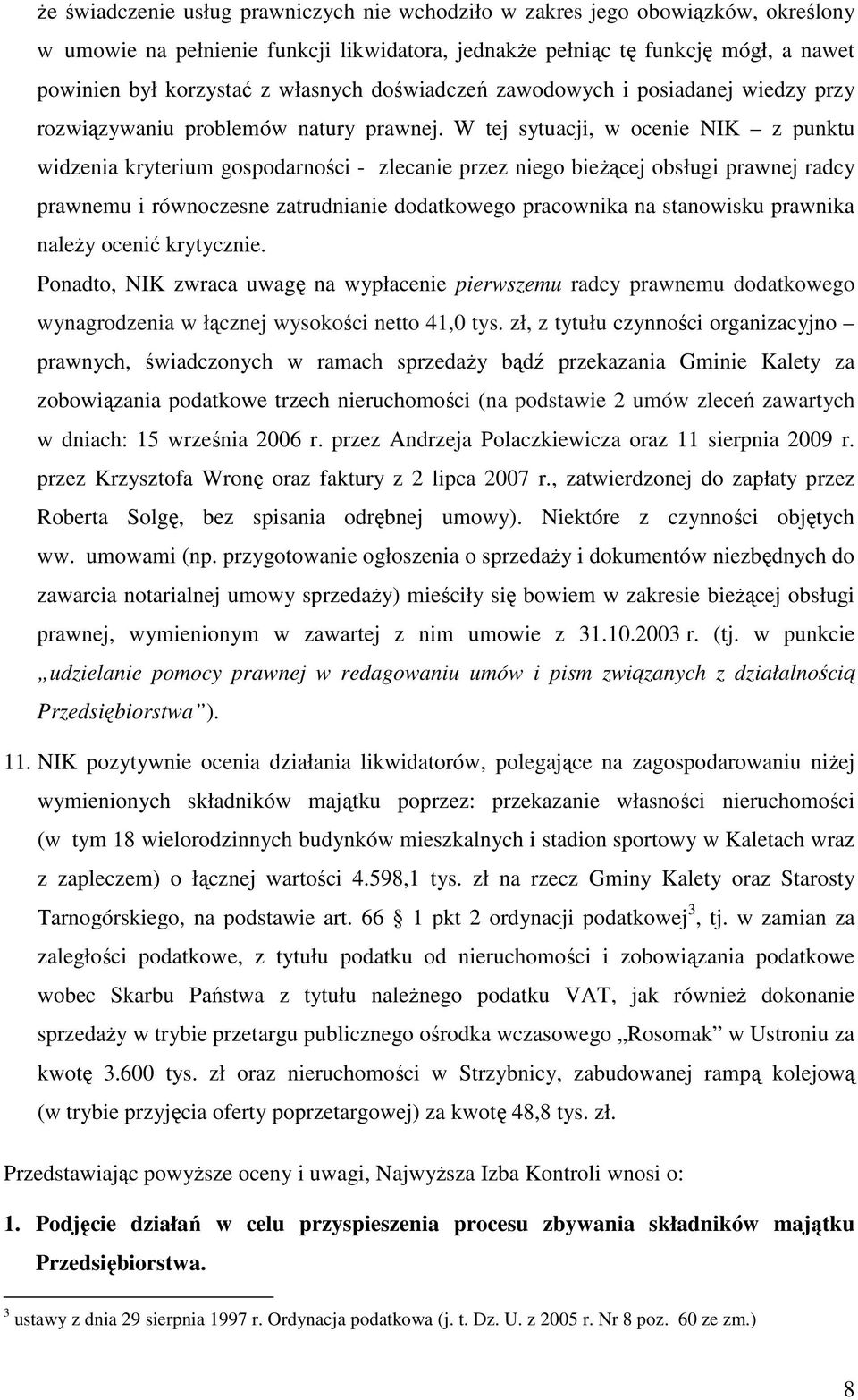 W tej sytuacji, w ocenie NIK z punktu widzenia kryterium gospodarności - zlecanie przez niego bieŝącej obsługi prawnej radcy prawnemu i równoczesne zatrudnianie dodatkowego pracownika na stanowisku