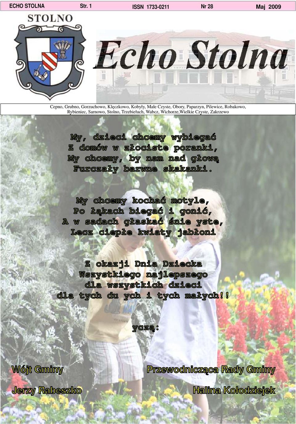 Wabcz, Wichorze,Wielkie Czyste, Zakrzewo My, dzieci chcemy wybiegać Z domów w złociste poranki, My chcemy, by nam nad głową Furczały barwne skakanki.