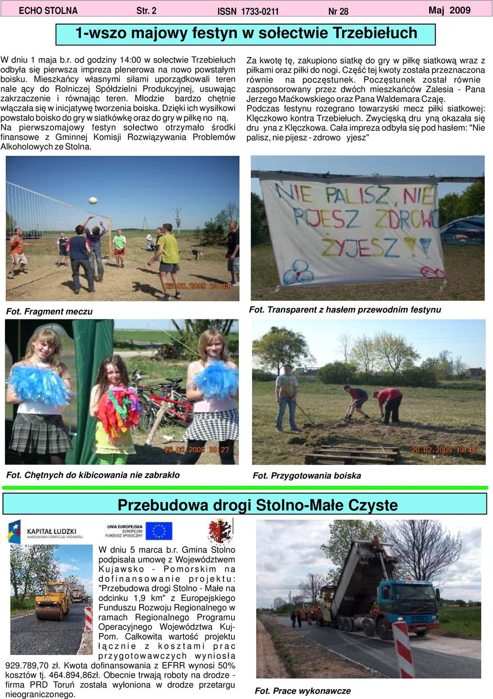 Młodzież bardzo chętnie włączała się w inicjatywę tworzenia boiska. Dzięki ich wysiłkowi powstało boisko do gry w siatkówkę oraz do gry w piłkę nożną.