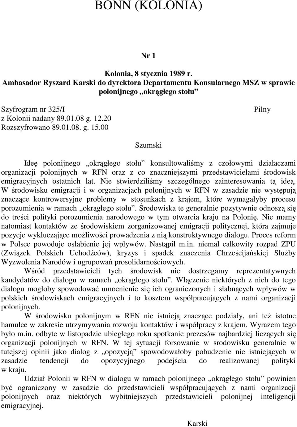 00 Pilny Szumski Ideę polonijnego okrągłego stołu konsultowaliśmy z czołowymi działaczami organizacji polonijnych w RFN oraz z co znaczniejszymi przedstawicielami środowisk emigracyjnych ostatnich