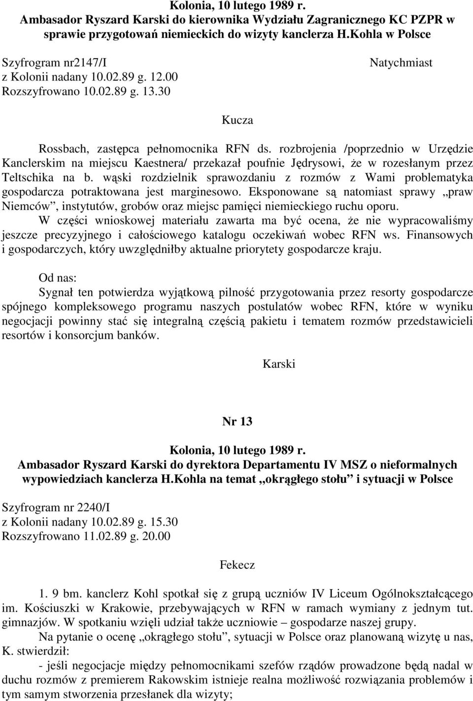 rozbrojenia /poprzednio w Urzędzie Kanclerskim na miejscu Kaestnera/ przekazał poufnie Jędrysowi, że w rozesłanym przez Teltschika na b.