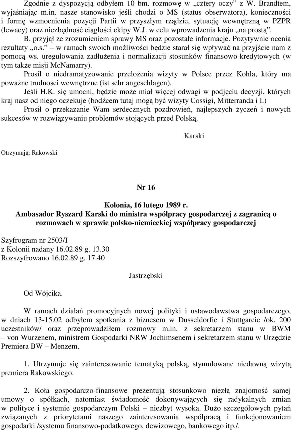 w celu wprowadzenia kraju na prostą. B. przyjął ze zrozumieniem sprawy MS oraz pozostałe informacje. Pozytywnie ocenia rezultaty o.s. w ramach swoich możliwości będzie starał się wpływać na przyjście nam z pomocą ws.