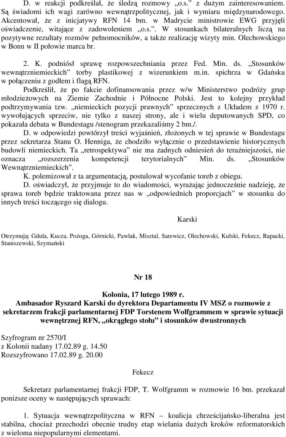 Olechowskiego w Bonn w II połowie marca br. 2. K. podniósł sprawę rozpowszechniania przez Fed. Min. ds. Stosunków wewnątrzniemieckich torby plastikowej z wizerunkiem m.in. spichrza w Gdańsku w połączeniu z godłem i flagą RFN.