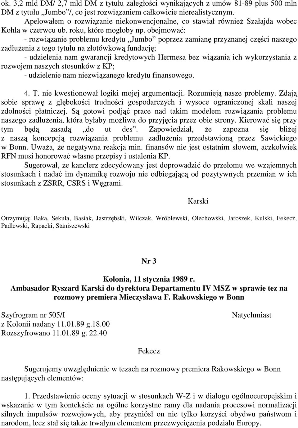 obejmować: - rozwiązanie problemu kredytu Jumbo poprzez zamianę przyznanej części naszego zadłużenia z tego tytułu na złotówkową fundację; - udzielenia nam gwarancji kredytowych Hermesa bez wiązania