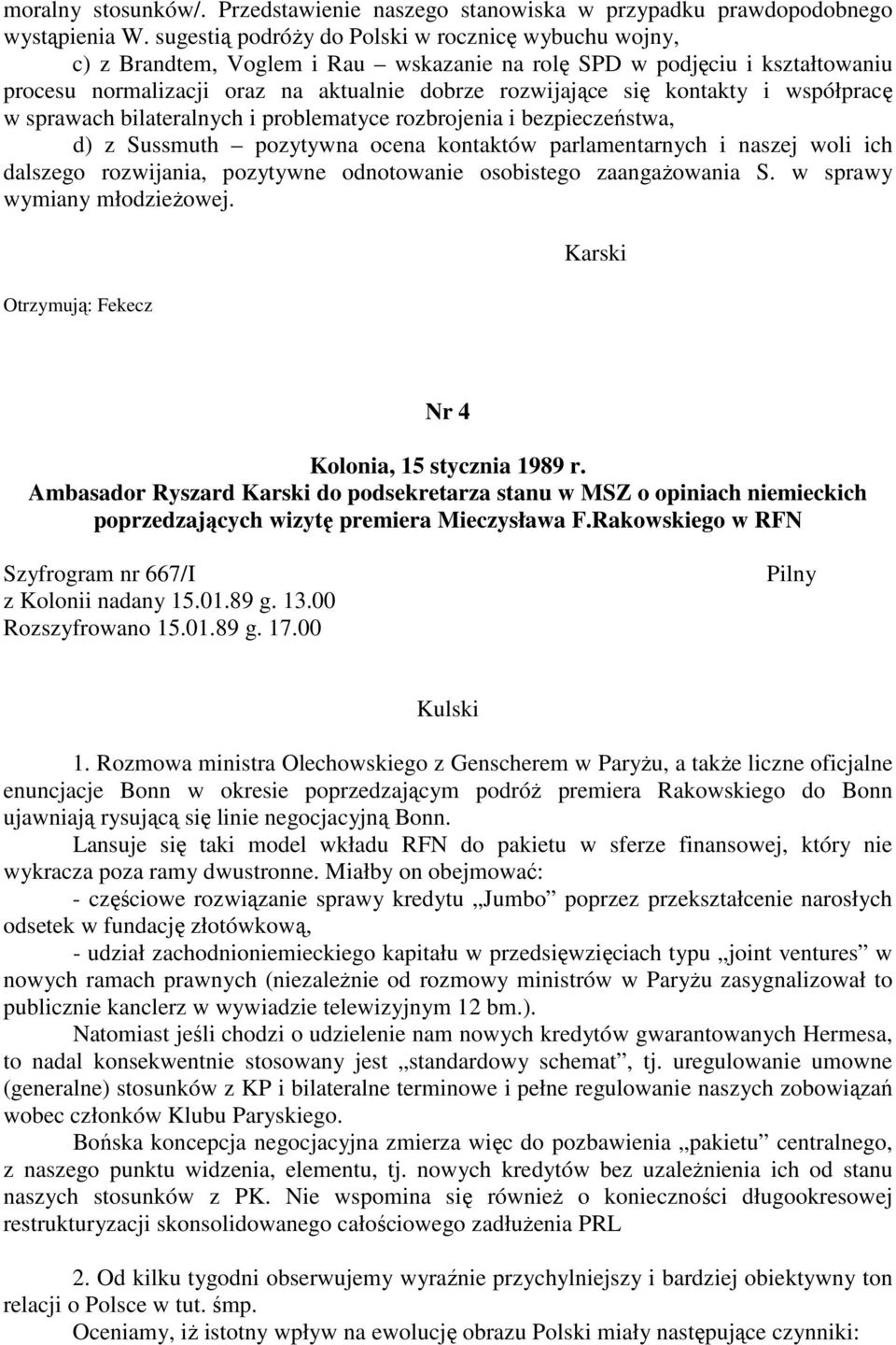 kontakty i współpracę w sprawach bilateralnych i problematyce rozbrojenia i bezpieczeństwa, d) z Sussmuth pozytywna ocena kontaktów parlamentarnych i naszej woli ich dalszego rozwijania, pozytywne