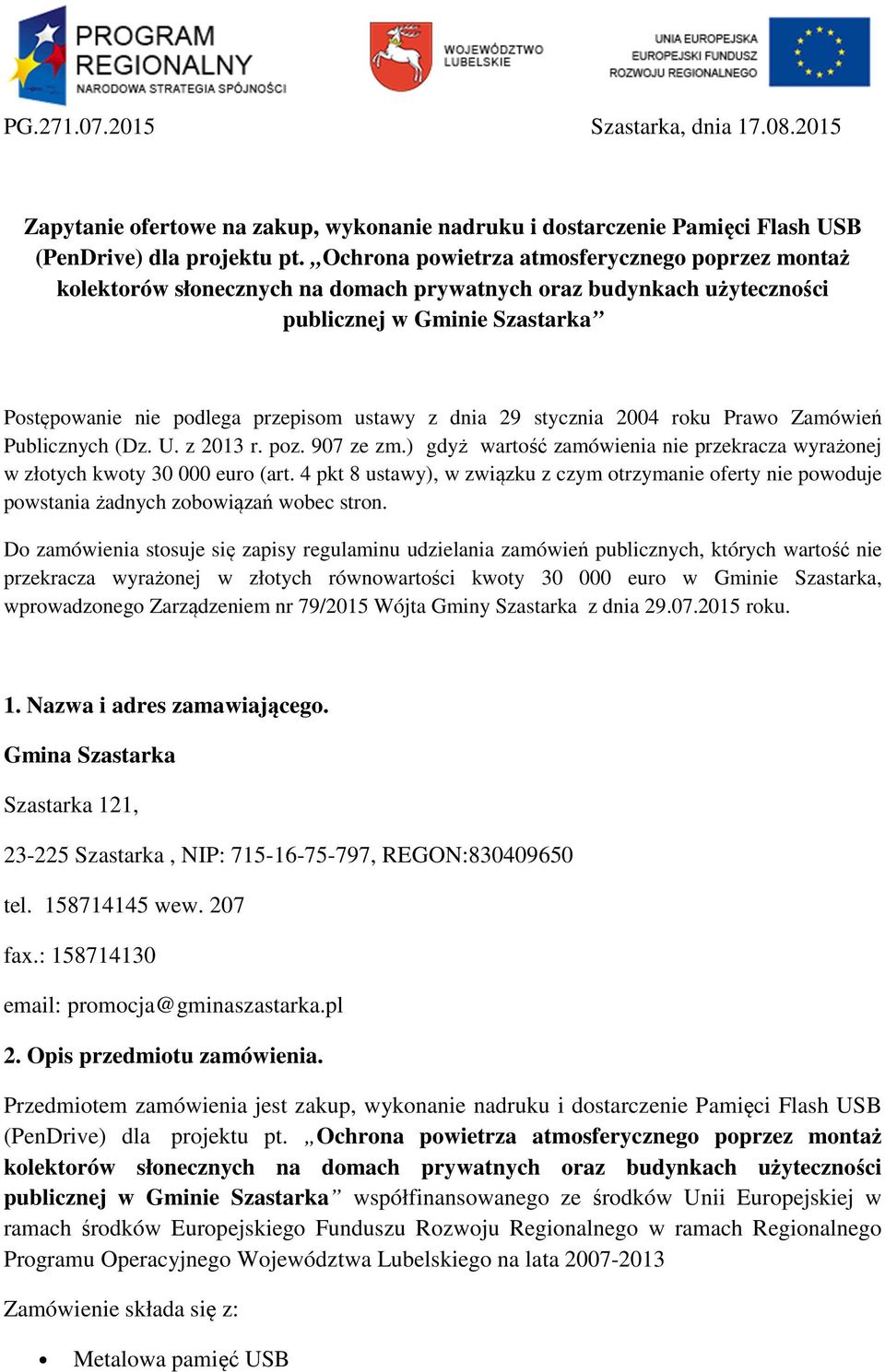 29 stycznia 2004 roku Prawo Zamówień Publicznych (Dz. U. z 2013 r. poz. 907 ze zm.) gdyż wartość zamówienia nie przekracza wyrażonej w złotych kwoty 30 000 euro (art.