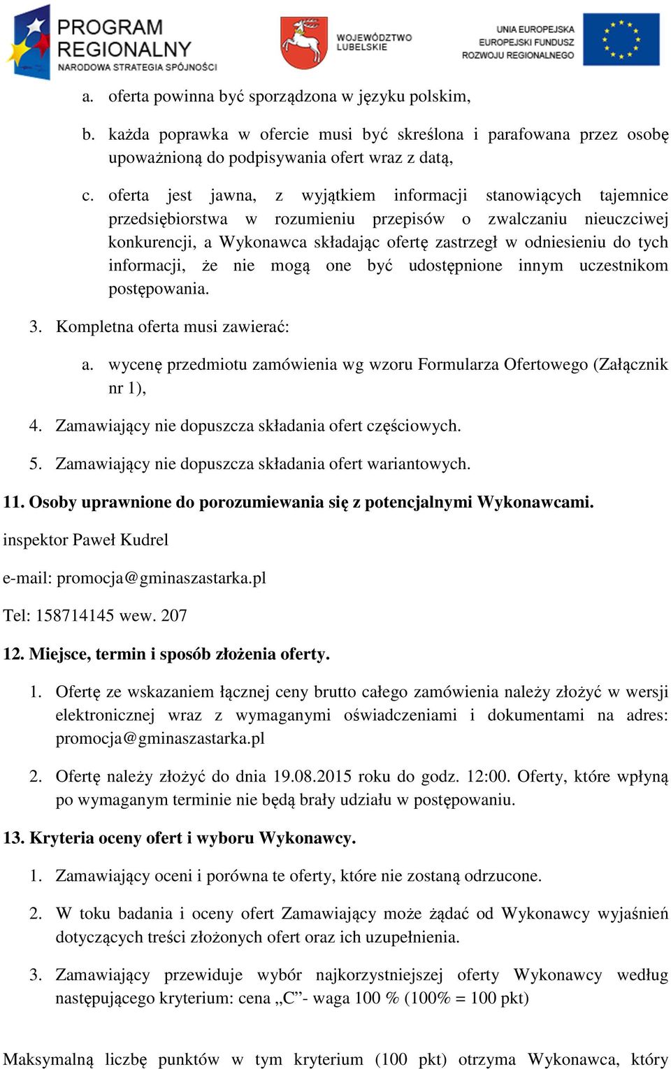 tych informacji, że nie mogą one być udostępnione innym uczestnikom postępowania. 3. Kompletna oferta musi zawierać: a. wycenę przedmiotu zamówienia wg wzoru Formularza Ofertowego (Załącznik nr 1), 4.