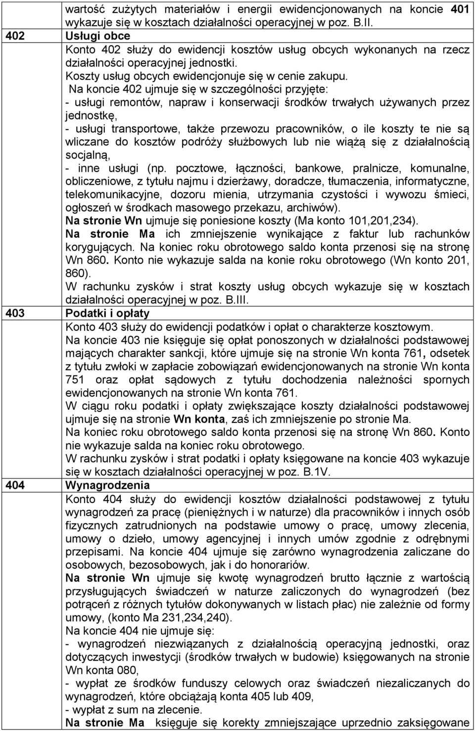 Na koncie 402 ujmuje się w szczególności przyjęte: - usługi remontów, napraw i konserwacji środków trwałych używanych przez jednostkę, - usługi transportowe, także przewozu pracowników, o ile koszty