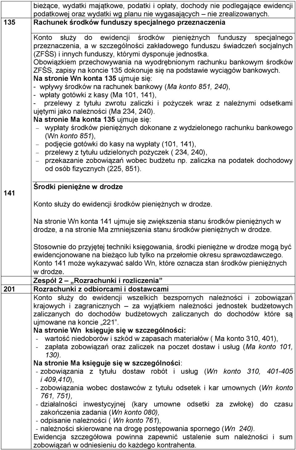 (ZFŚS) i innych funduszy, którymi dysponuje jednostka. Obowiązkiem przechowywania na wyodrębnionym rachunku bankowym środków ZFŚS, zapisy na koncie 135 dokonuje się na podstawie wyciągów bankowych.