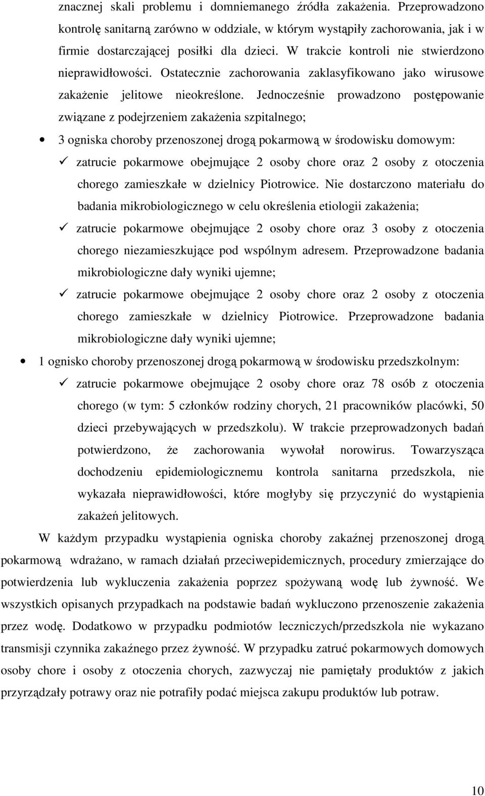 Jednocześnie prowadzono postępowanie związane z podejrzeniem zakaŝenia szpitalnego; 3 ogniska choroby przenoszonej drogą pokarmową w środowisku domowym: zatrucie pokarmowe obejmujące 2 osoby chore