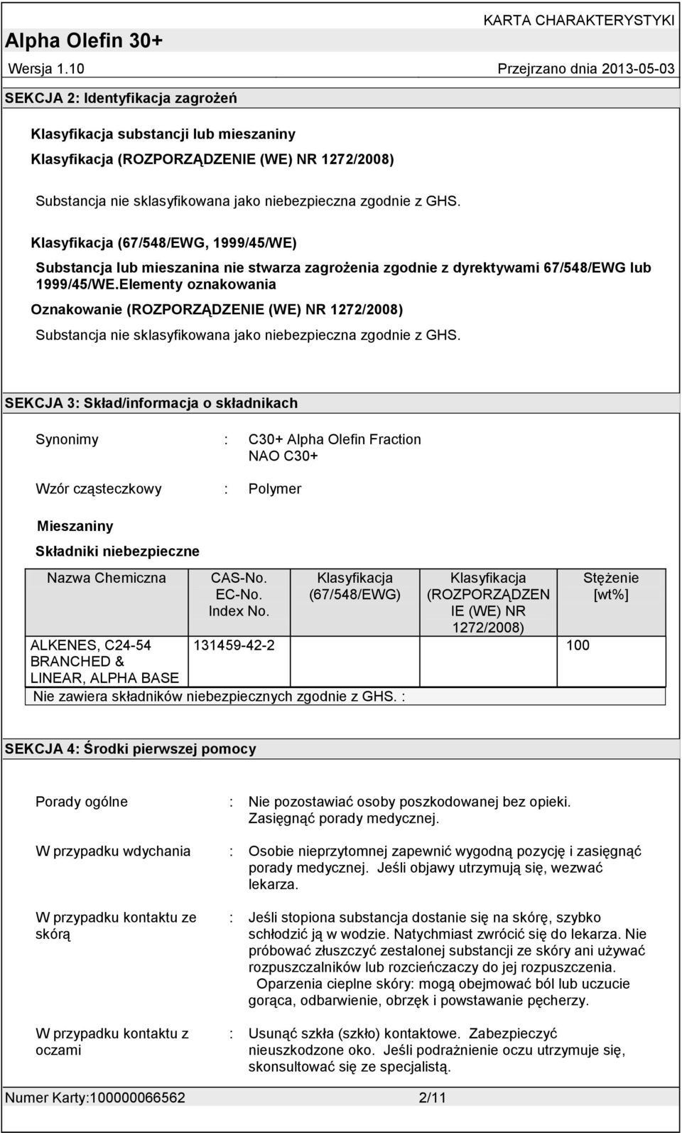 Elementy oznakowania Oznakowanie (ROZPORZĄDZENIE (WE) NR 1272/2008) Substancja nie sklasyfikowana jako niebezpieczna zgodnie z GHS.